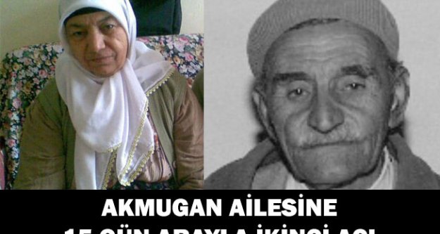 Akmugan ailesine 15 gün arayla ikinci acı