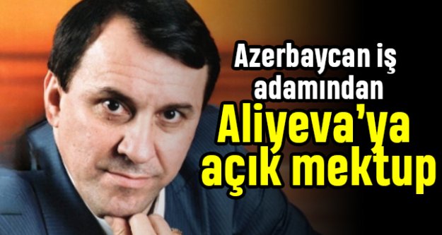 Azerbaycan iş adamından Aliyeva'ya açık mektup