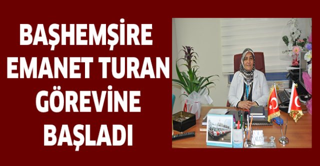 Başhemşire Emanet Turan görevine başladı