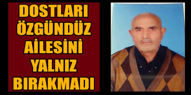 Dostları Özgündüz ailesini yalnız bırakmadı