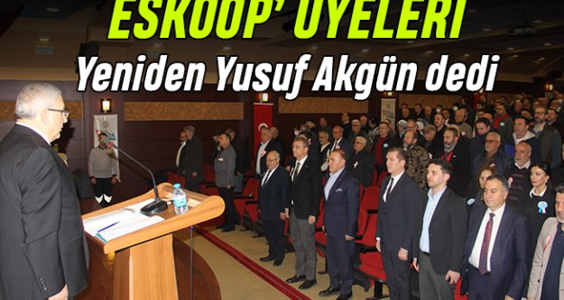 ESKOOP ÜYELERİ YENİDEN AKGÜN DEDİ