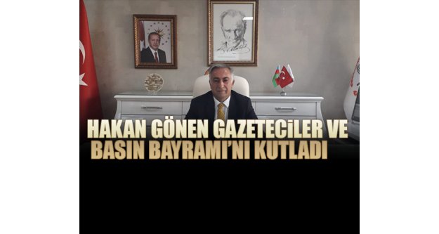 Hakan Gönen Gazeteciler ve Basın Bayramı'nı kutladı