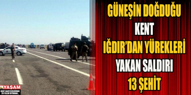 IĞDIR'DA SALDIRI ! 13 ŞEHİT !!