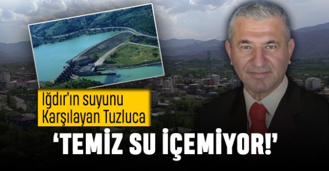 Iğdır'ın suyunu karşılayan Tuzluca temiz su içemiyor