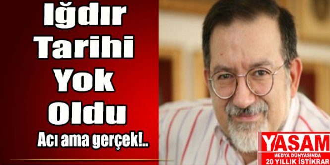 Iğdır Tarihi Yok Oldu!..