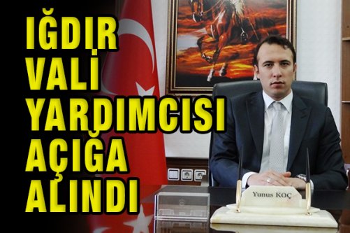 Iğdır Vali Yardımcısı Açığa  Alındı