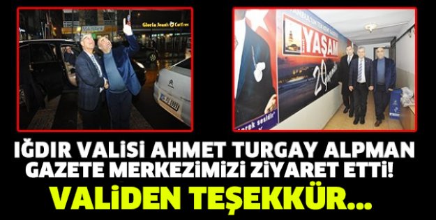 IĞDIR VALİSİ GAZETE MERKEZİMİZİ  ZİYARET ETTİ