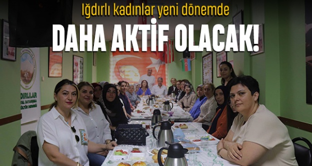 Iğdırlı kadınlar yeni dönemde daha aktif olacak