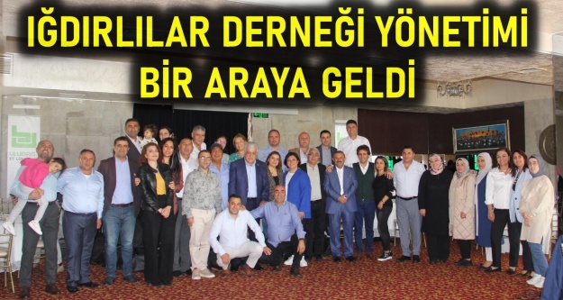 Iğdırlılar Derneği yönetimi bir araya geldi