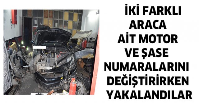 İki Farklı Araca ait Motor ve Şase Numaralarını değiştirirken yakalandılar