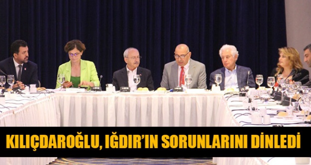 Kılıçdaroğlu, Iğdır'ın sorunlarını dinledi