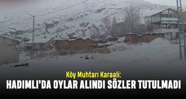 Köy Muhtarı Karaali: Hadımlı'da oylar alındı, sözler tutulmadı