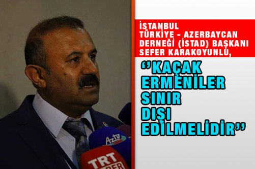 Sefer Karakoyunlu, ‘'Kaçak Ermeniler Sınır Dışı Edilmelidir''