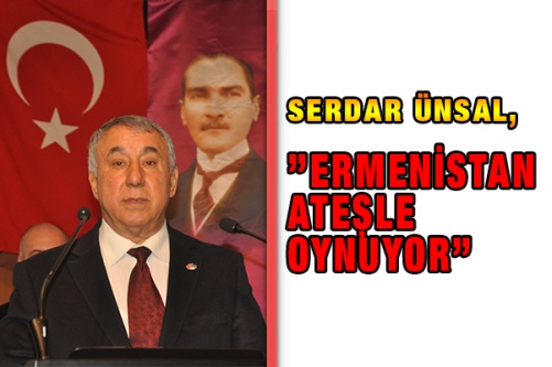 Serdar  Ünsal,”Ermenistan Ateşle Oynuyor”