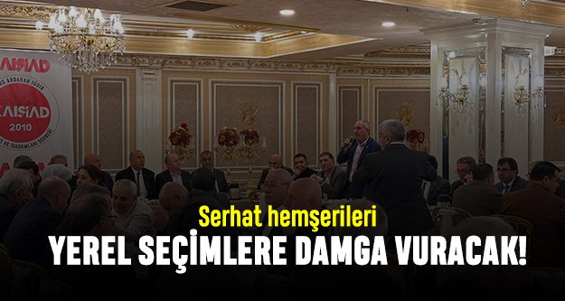 Serhat hemşerileri yerel seçimlere damga vuracak