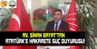 DUYARLI AVUKAT SİNAN BAYAT#039;TAN ATATÜRK#039;E HAKARETE SUÇ DUYURUSU!