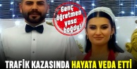 Genç öğretmen trafik kazasında hayatını kaybetti