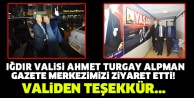 IĞDIR VALİSİ GAZETE MERKEZİMİZİ  ZİYARET ETTİ