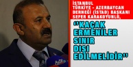 Sefer Karakoyunlu, ‘’Kaçak Ermeniler Sınır Dışı Edilmelidir’’