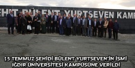 15 Temmuz Şehidi Bülent Yurtseven'in İsmi Iğdır Üniversitesi Kampüsüne Verildi