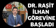 DR. RAŞİT İLHAN GÖREVİNE BAŞLADI