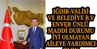 IĞDIR VALİSİ VE BELEDİYE B.V ENVER ÜNLÜ  MADDİ DURUMU İYİ OLMAYAN AİLEYE YARDIMCI OLDU