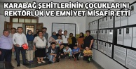 KARABAĞ ŞEHİTLERİNİN ÇOCUKLARINI REKTÖRLÜK VE EMNİYET MİSAFİR ETTİ