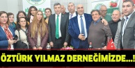 Öztürk Yılmaz: Derneğimizde...!