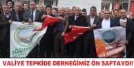 Valiye tepkide derneğimiz ön saftaydı