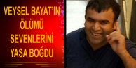 Veysel Bayat'ın ölümü sevenlerini yasa boğdu