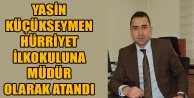 YASİN KÜÇÜKSEYMEN HÜRRİYET İLKOKULUNA MÜDÜR OLARAK ATANDI