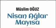 Yazar Müslim Oğuz'dan  'Nisan Ağlar Mayısa”