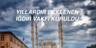 YILLARDIR BEKLENEN IĞDIR VAKFI KURULDU