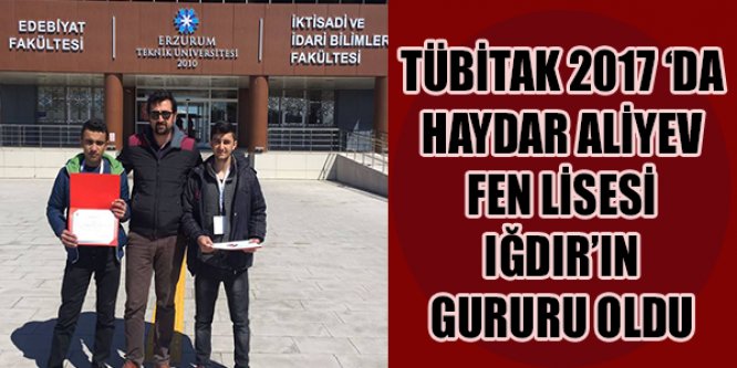 TÜBİTAK 2017 ‘DA HAYDAR ALİYEV FEN LİSESİ IĞDIR'IN GURURU OLDU