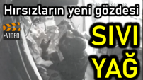 Hırsızların yeni gözdesi SIVI YAĞ