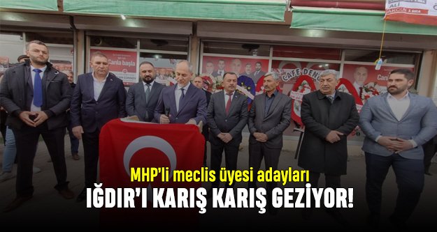 MHP'li Meclis Üyesi Adayları Iğdır'ı karış karış geziyor