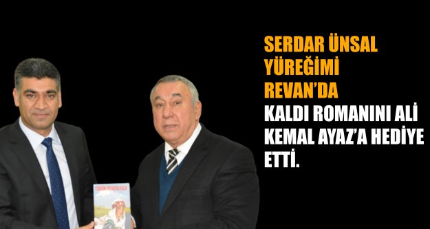 Serdar Ünsal 'Yüreğim İrevan'da Kaldı 'Romanını Ali Kemal Ayaz'a Hediye Etti.